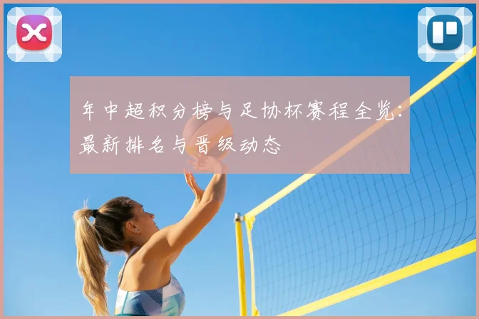 年中超积分榜与足协杯赛程全览：最新排名与晋级动态