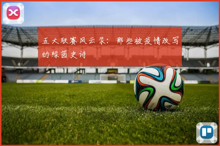 五大联赛风云录：那些被疫情改写的绿茵史诗