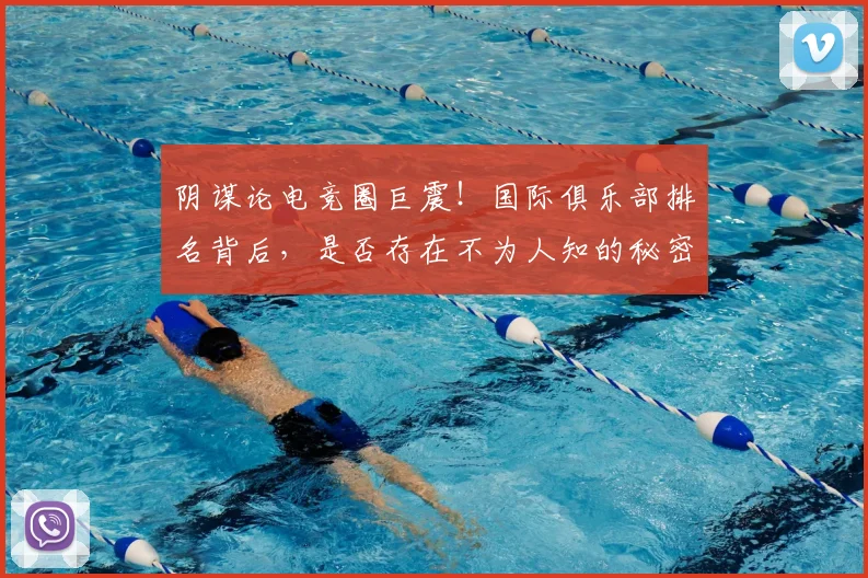 阴谋论电竞圈巨震！国际俱乐部排名背后，是否存在不为人知的秘密