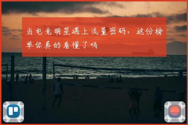 当电竞明星遇上流量密码，这份榜单你真的看懂了吗