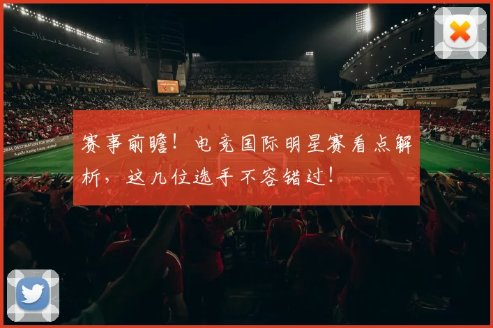 赛事前瞻！电竞国际明星赛看点解析，这几位选手不容错过！