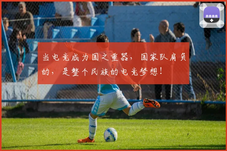 当电竞成为国之重器，国家队肩负的，是整个民族的电竞梦想！