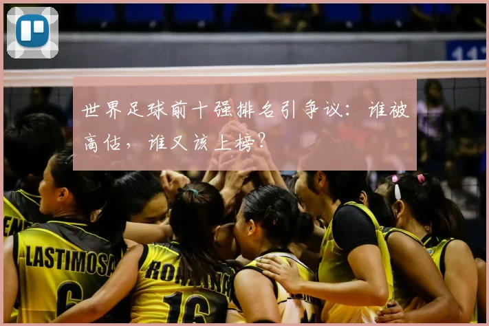 世界足球前十强排名引争议：谁被高估，谁又该上榜？